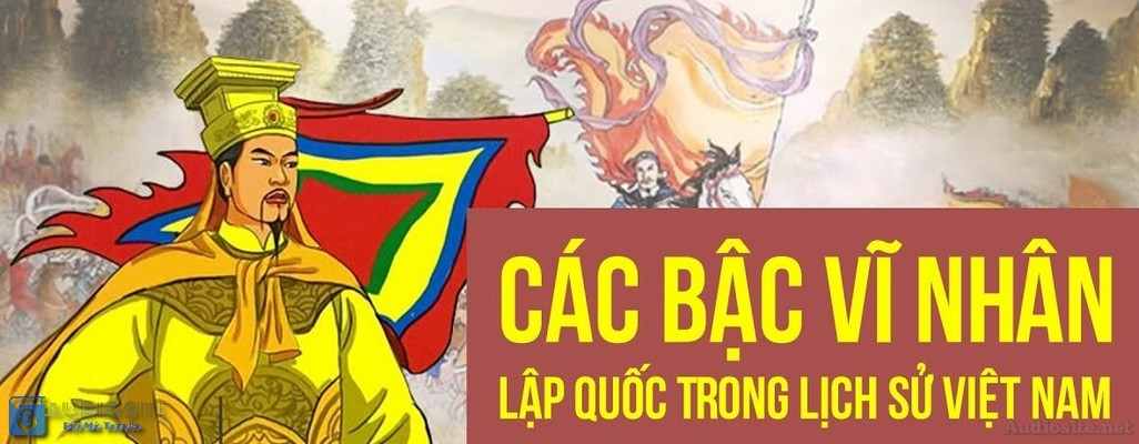 [Audio] Các bậc vĩ nhân lập quốc trong lịch sử Việt Nam